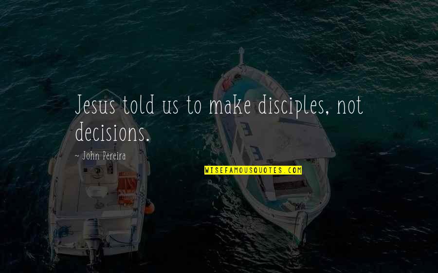 Wangi Full Quotes By John Pereira: Jesus told us to make disciples, not decisions.