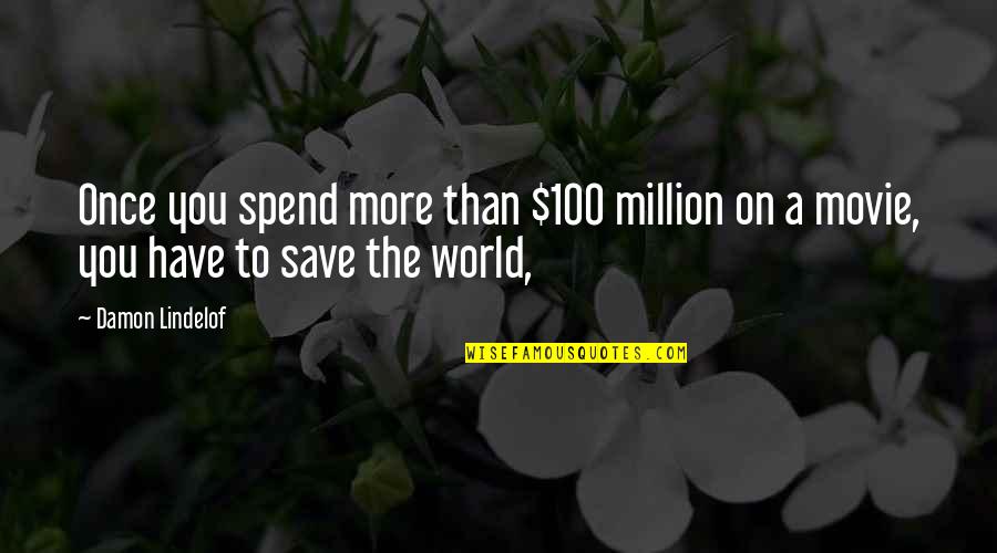 Wanna Know How I Know Your Gay Quotes By Damon Lindelof: Once you spend more than $100 million on