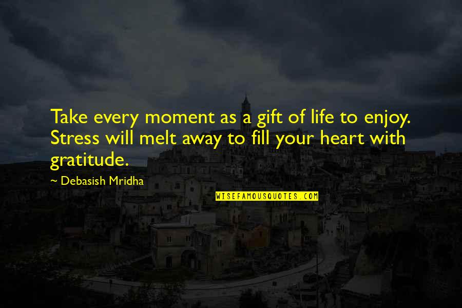 Wanna Leave U Quotes By Debasish Mridha: Take every moment as a gift of life