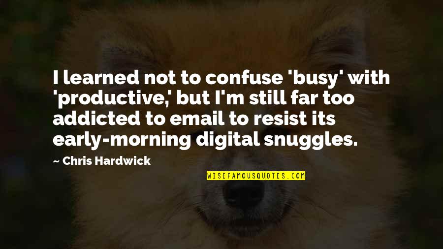 Wannabe Moose Lodge Quotes By Chris Hardwick: I learned not to confuse 'busy' with 'productive,'