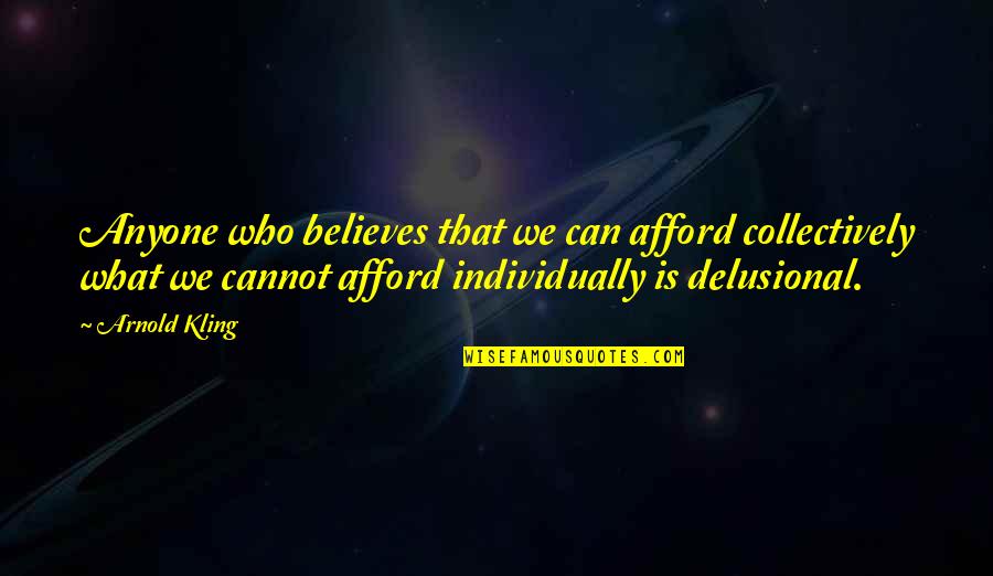 Wanniarachchi Quotes By Arnold Kling: Anyone who believes that we can afford collectively