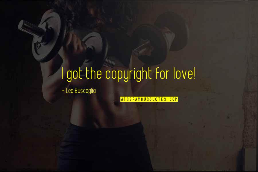 Wanstrath Crime Quotes By Leo Buscaglia: I got the copyright for love!