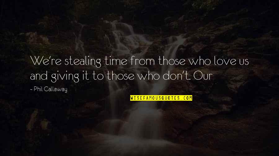 Wanstrath Crime Quotes By Phil Callaway: We're stealing time from those who love us