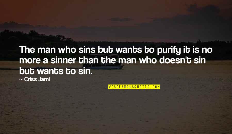 Want A Man Who Quotes By Criss Jami: The man who sins but wants to purify