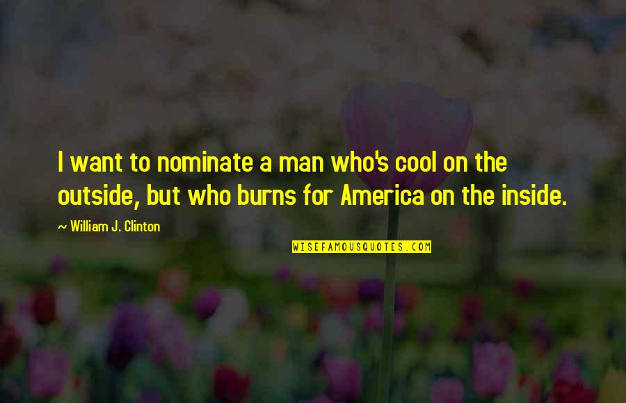 Want A Man Who Quotes By William J. Clinton: I want to nominate a man who's cool