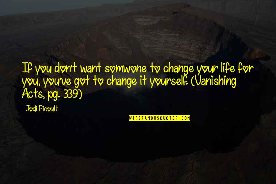 Want Change In Life Quotes By Jodi Picoult: If you don't want somwone to change your