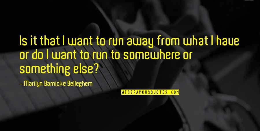 Want Change In Life Quotes By Marilyn Barnicke Belleghem: Is it that I want to run away