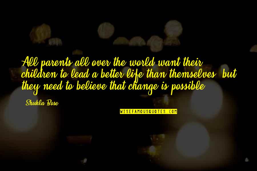 Want Change In Life Quotes By Shukla Bose: All parents all over the world want their