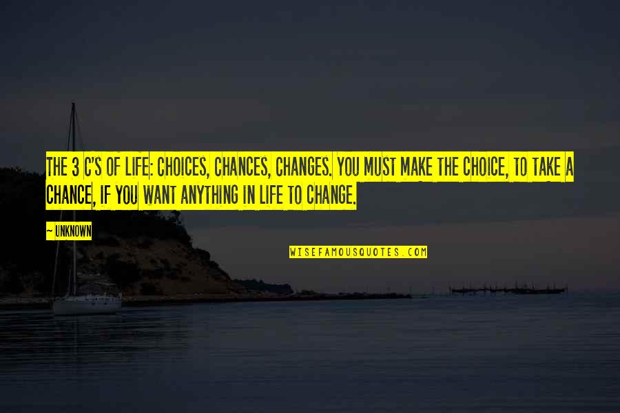 Want Change In Life Quotes By Unknown: The 3 C's of life: Choices, Chances, Changes.