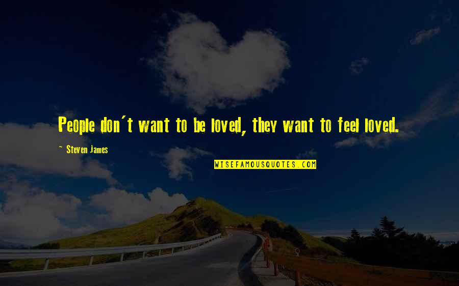 Want Feel Loved Quotes By Steven James: People don't want to be loved, they want