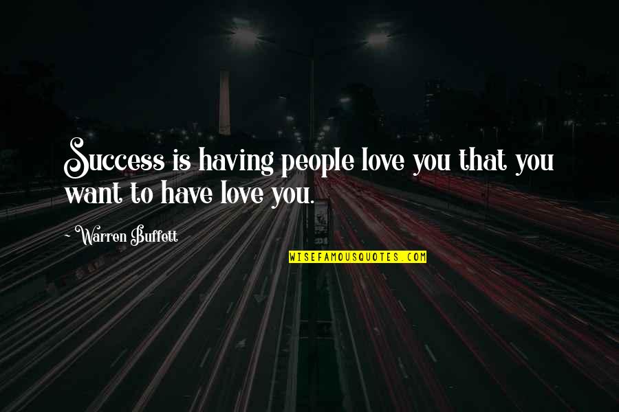 Want Love You Quotes By Warren Buffett: Success is having people love you that you