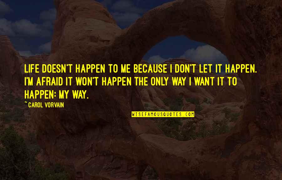 Want Me In Your Life Quotes By Carol Vorvain: Life doesn't happen to me because I don't