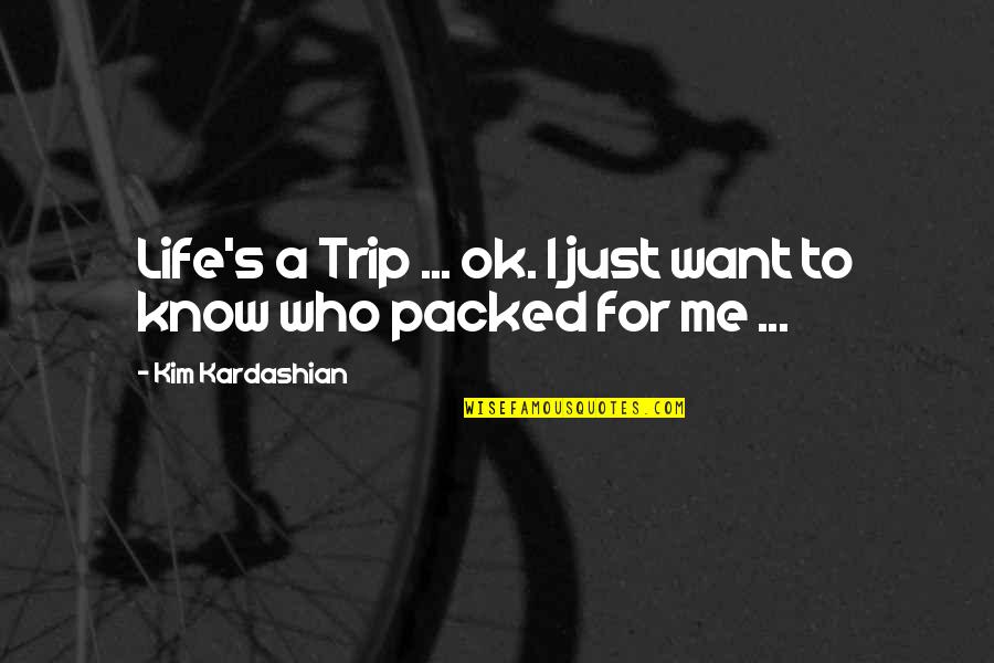 Want Me In Your Life Quotes By Kim Kardashian: Life's a Trip ... ok. I just want