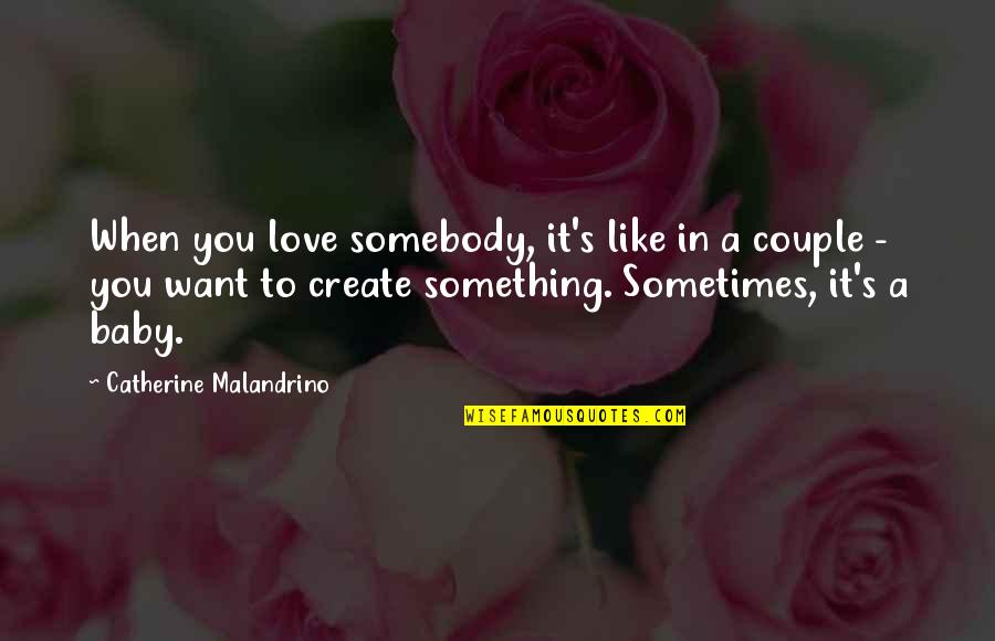 Want Somebody To Love Quotes By Catherine Malandrino: When you love somebody, it's like in a