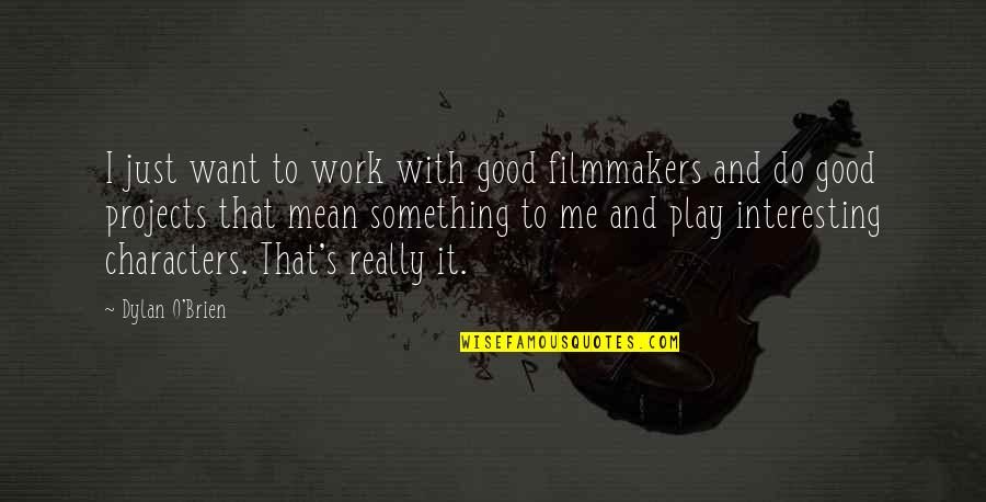 Want Something Good Quotes By Dylan O'Brien: I just want to work with good filmmakers