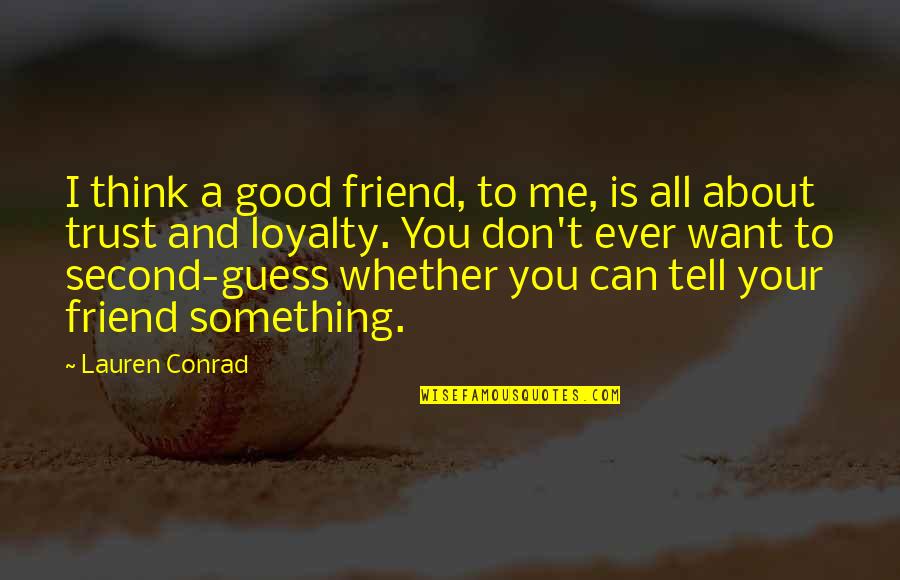 Want Something Good Quotes By Lauren Conrad: I think a good friend, to me, is