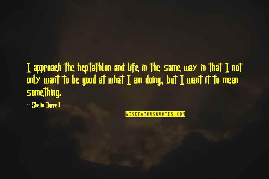 Want Something Good Quotes By Shelia Burrell: I approach the heptathlon and life in the