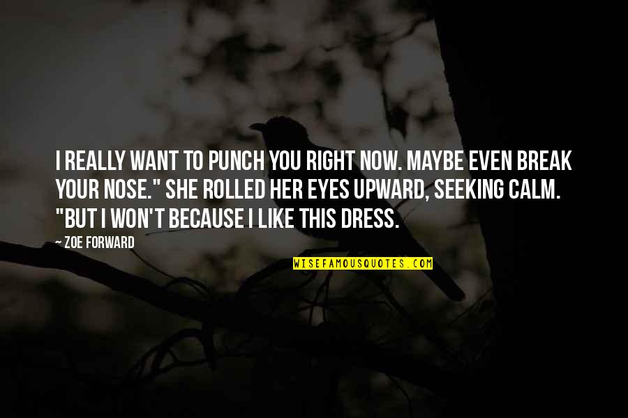 Want To Be Calm Quotes By Zoe Forward: I really want to punch you right now.