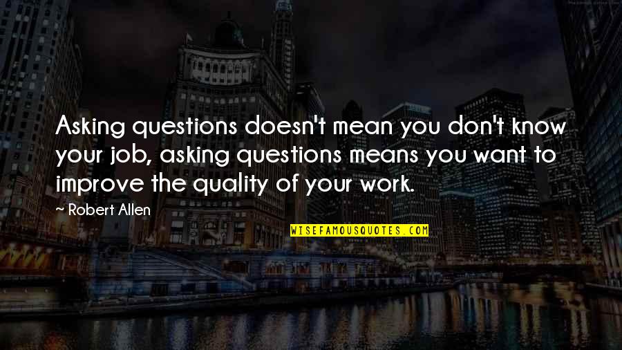 Want To Improve Quotes By Robert Allen: Asking questions doesn't mean you don't know your