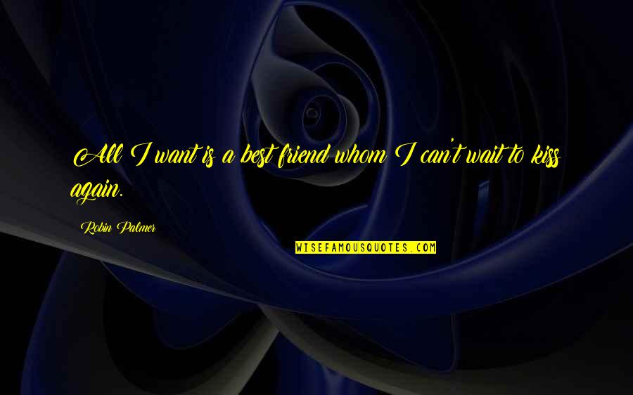 Want To Love Again Quotes By Robin Palmer: All I want is a best friend whom