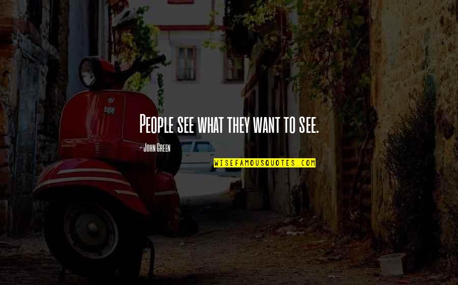 Want To See You Soon Quotes By John Green: People see what they want to see.