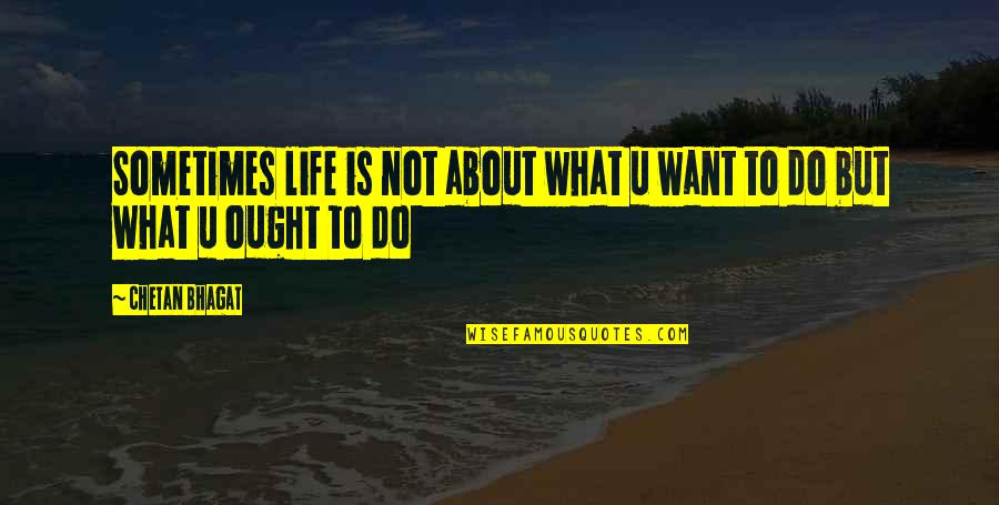 Want U Quotes By Chetan Bhagat: Sometimes life is not about what u want