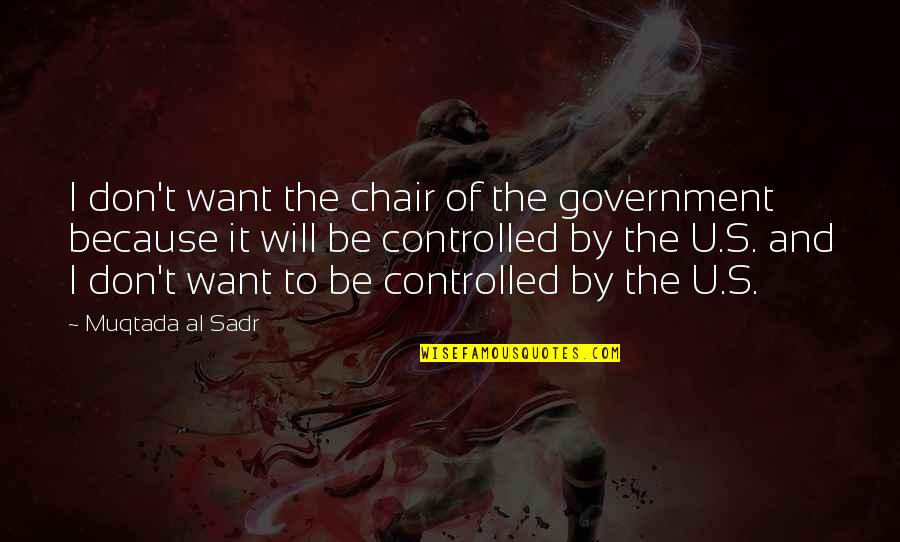 Want U Quotes By Muqtada Al Sadr: I don't want the chair of the government