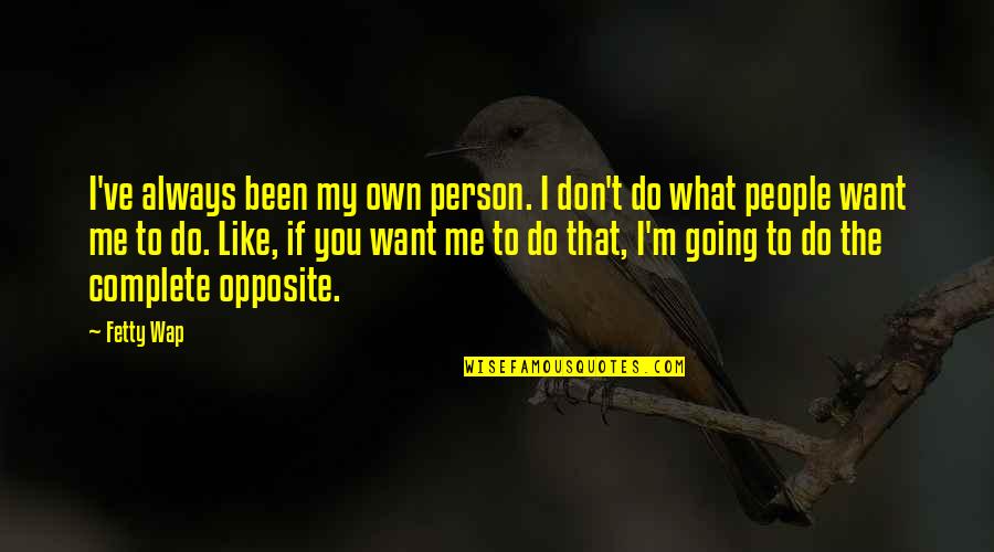 Want You Like Quotes By Fetty Wap: I've always been my own person. I don't