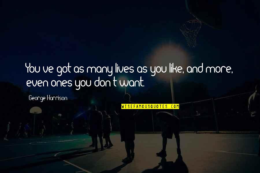 Want You Like Quotes By George Harrison: You've got as many lives as you like,