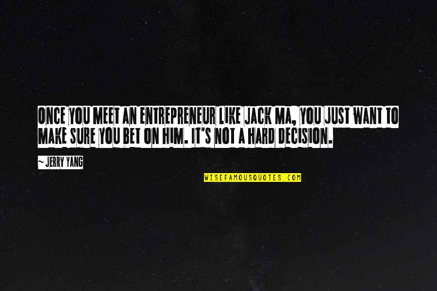 Want You Like Quotes By Jerry Yang: Once you meet an entrepreneur like Jack Ma,