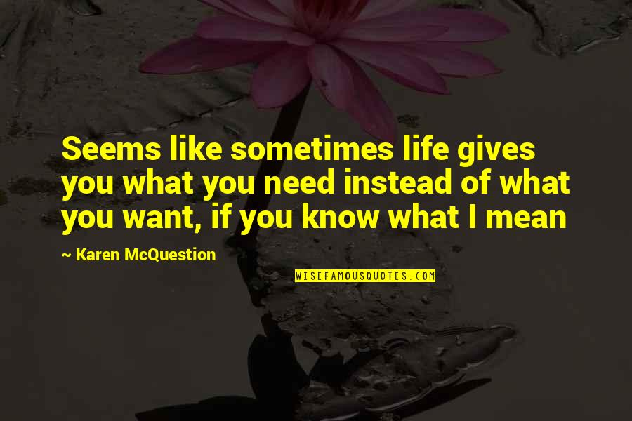 Want You Like Quotes By Karen McQuestion: Seems like sometimes life gives you what you