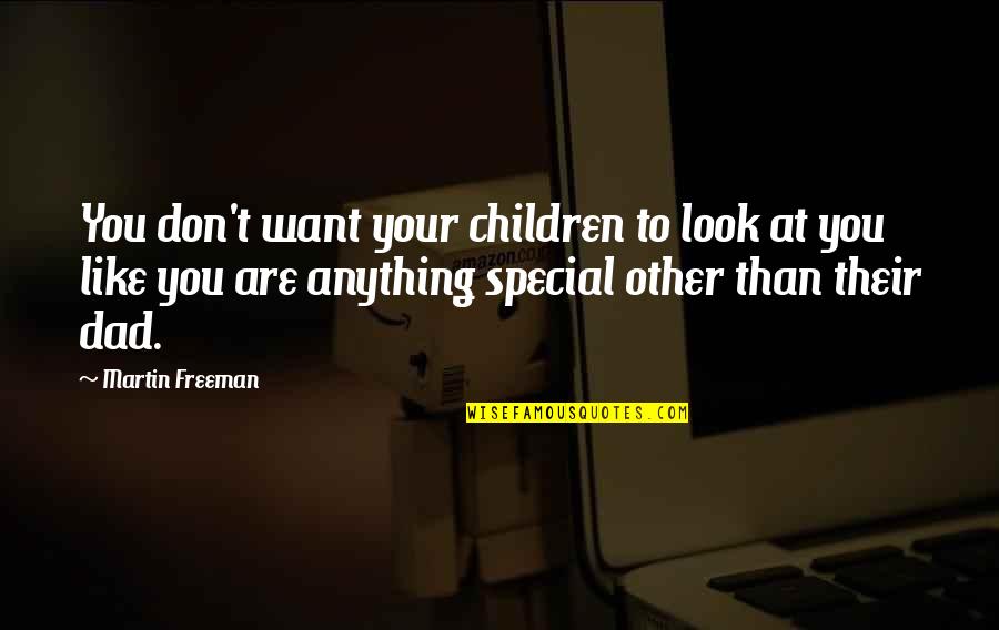 Want You Like Quotes By Martin Freeman: You don't want your children to look at