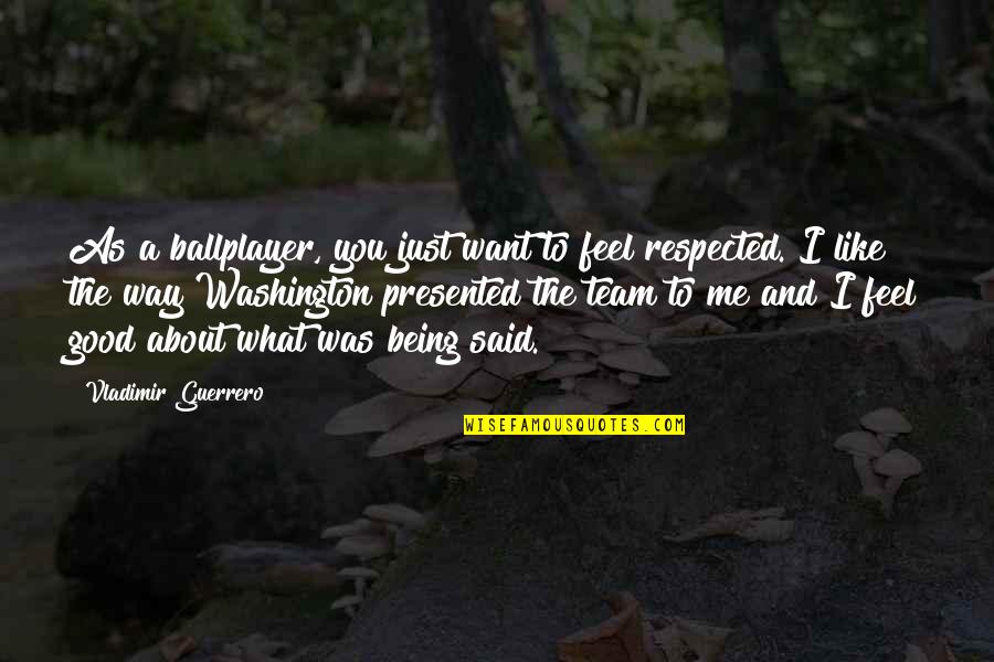 Want You Like Quotes By Vladimir Guerrero: As a ballplayer, you just want to feel