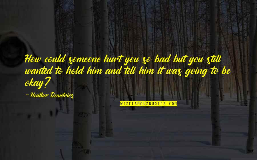 Wanted Someone Quotes By Heather Demetrios: How could someone hurt you so bad but