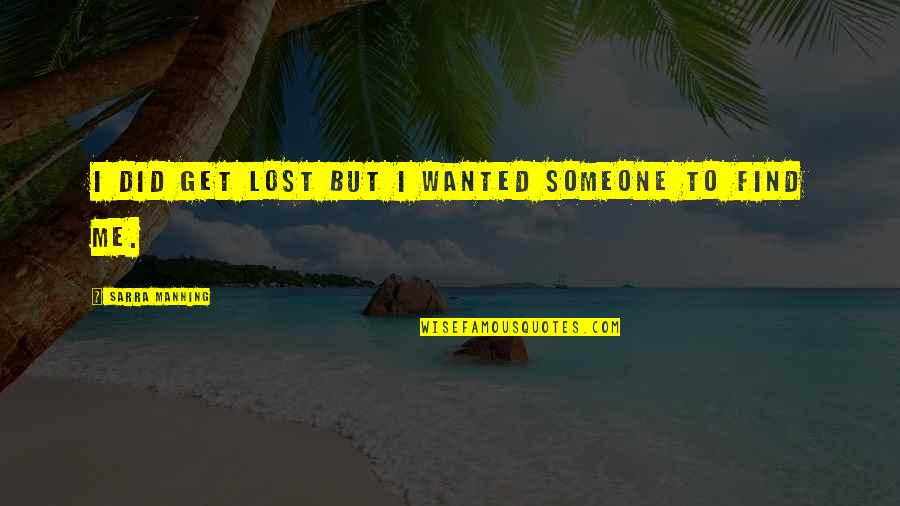 Wanted Someone Quotes By Sarra Manning: I did get lost but I wanted someone