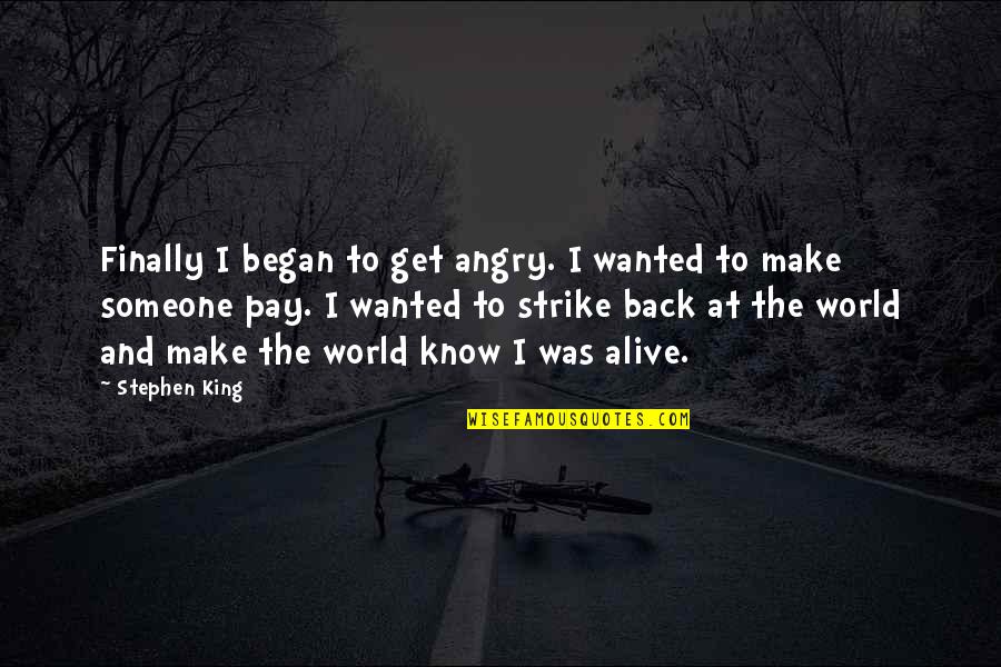 Wanted Someone Quotes By Stephen King: Finally I began to get angry. I wanted