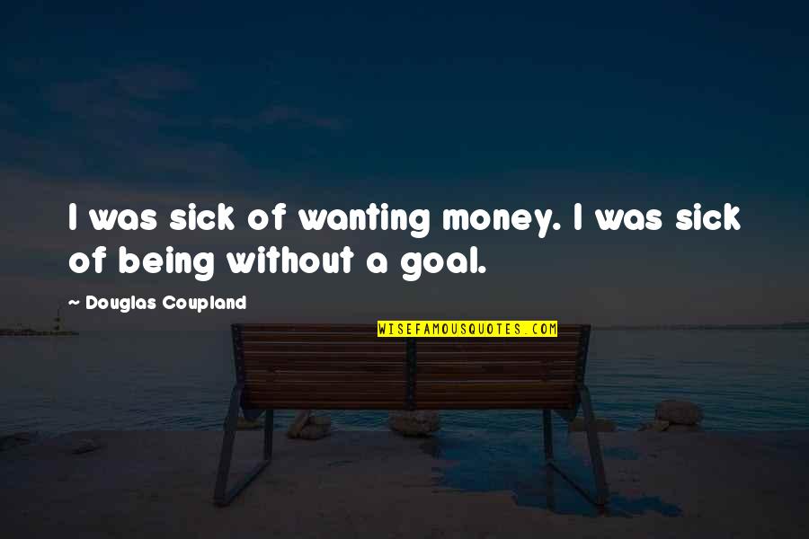 Wanting More Money Quotes By Douglas Coupland: I was sick of wanting money. I was