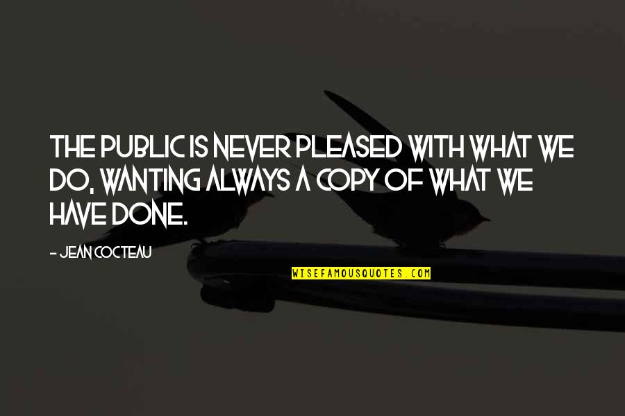 Wanting More Than What You Have Quotes By Jean Cocteau: The public is never pleased with what we