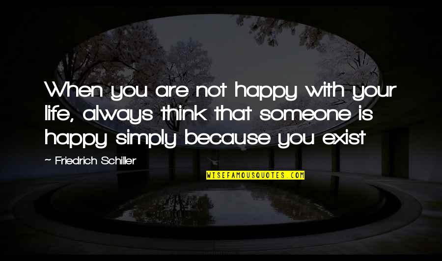 Wanting Someone To Be Happy Quotes By Friedrich Schiller: When you are not happy with your life,