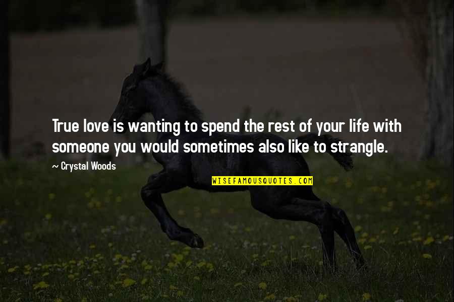 Wanting To Be With Someone Quotes By Crystal Woods: True love is wanting to spend the rest