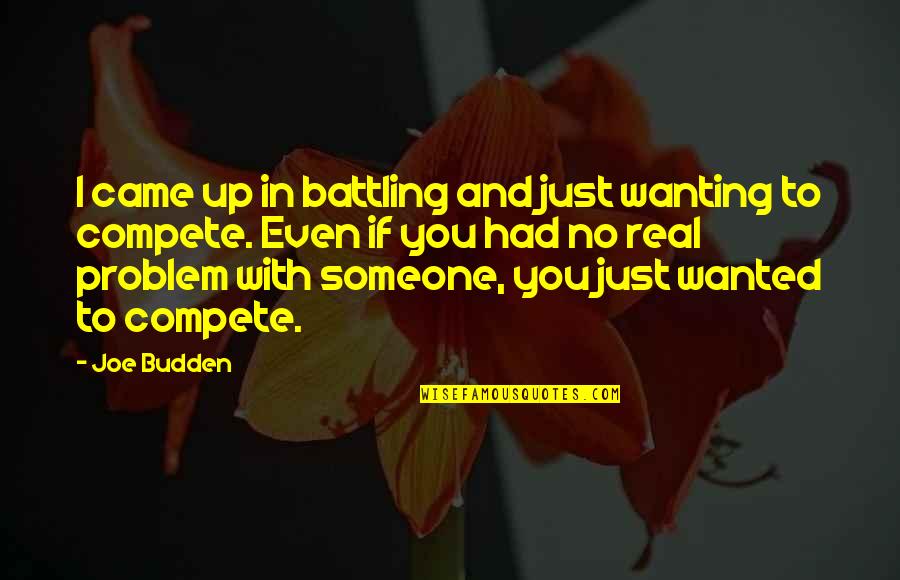 Wanting To Be With Someone Quotes By Joe Budden: I came up in battling and just wanting