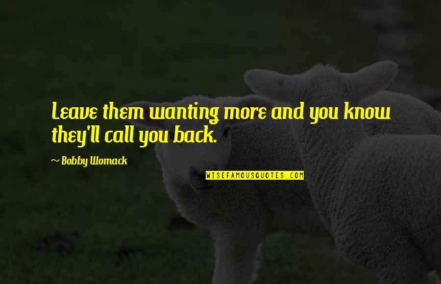 Wanting U Back Quotes By Bobby Womack: Leave them wanting more and you know they'll