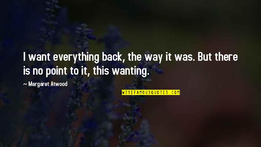 Wanting U Back Quotes By Margaret Atwood: I want everything back, the way it was.