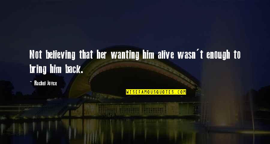 Wanting U Back Quotes By Rachel Joyce: Not believing that her wanting him alive wasn't