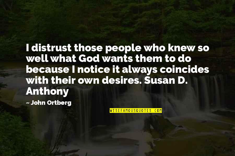 Wants And Desires Quotes By John Ortberg: I distrust those people who knew so well