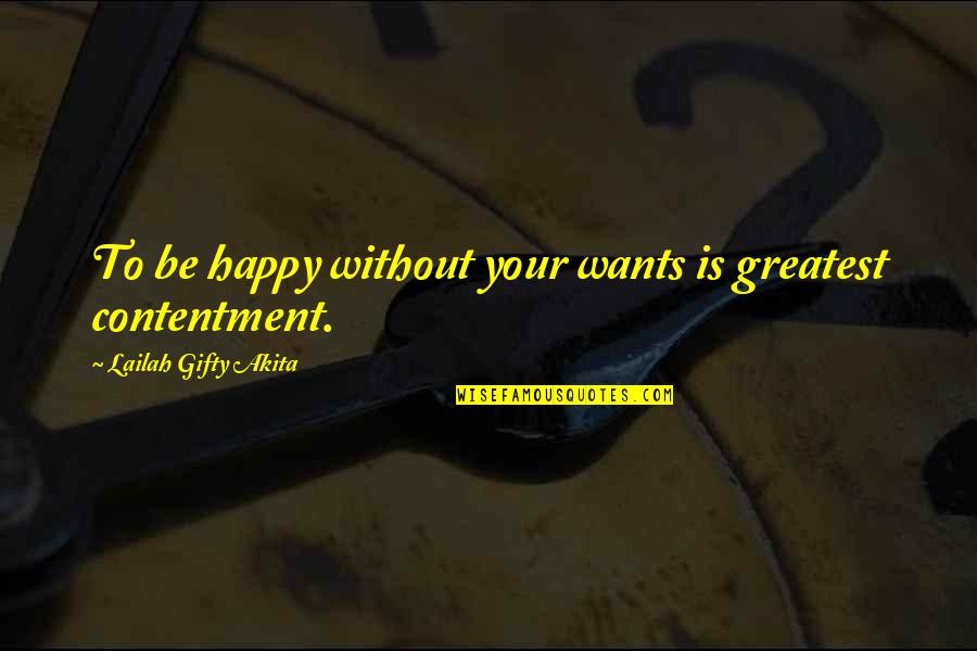 Wants And Desires Quotes By Lailah Gifty Akita: To be happy without your wants is greatest