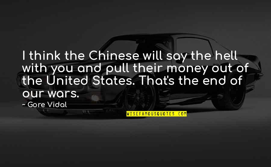 War And Money Quotes By Gore Vidal: I think the Chinese will say the hell