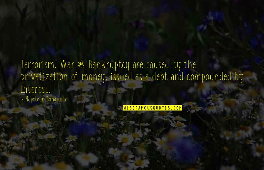 War And Money Quotes By Napoleon Bonaparte: Terrorism, War & Bankruptcy are caused by the