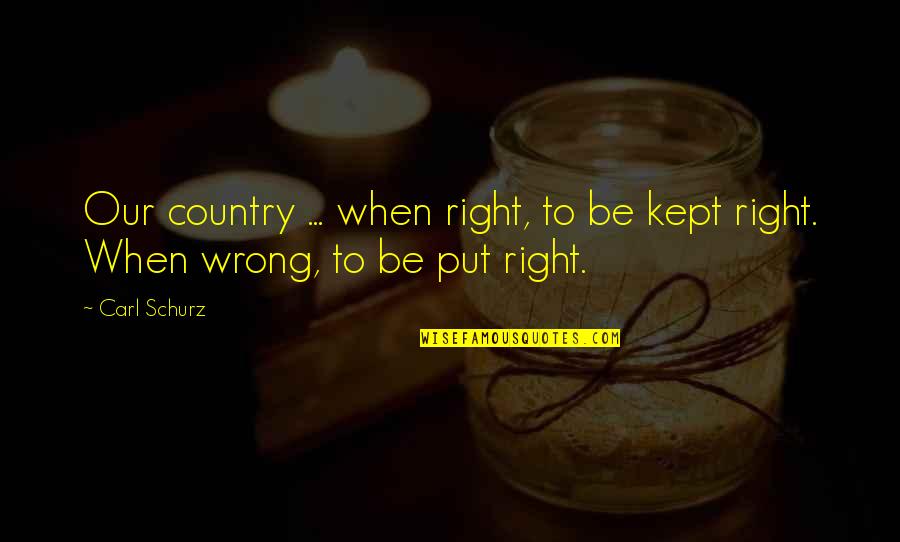 War Goodreads Quotes By Carl Schurz: Our country ... when right, to be kept