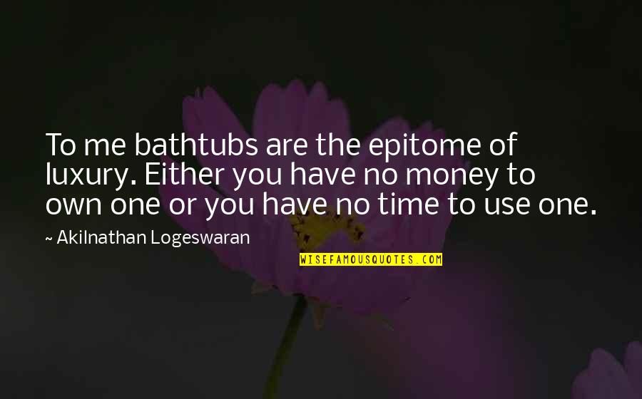 War In Slaughterhouse Five Quotes By Akilnathan Logeswaran: To me bathtubs are the epitome of luxury.